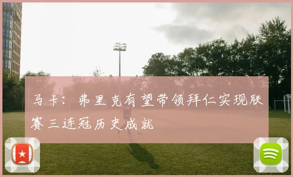 马卡：弗里克有望带领拜仁实现联赛三连冠历史成就