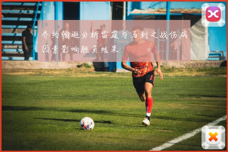 乔约翰逊分析雷霆与马刺之战伤病因素影响胜负结果