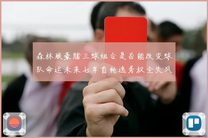 森林狼豪赌三球组合是否能改变球队命运未来七年首轮选秀权全失风险巨大